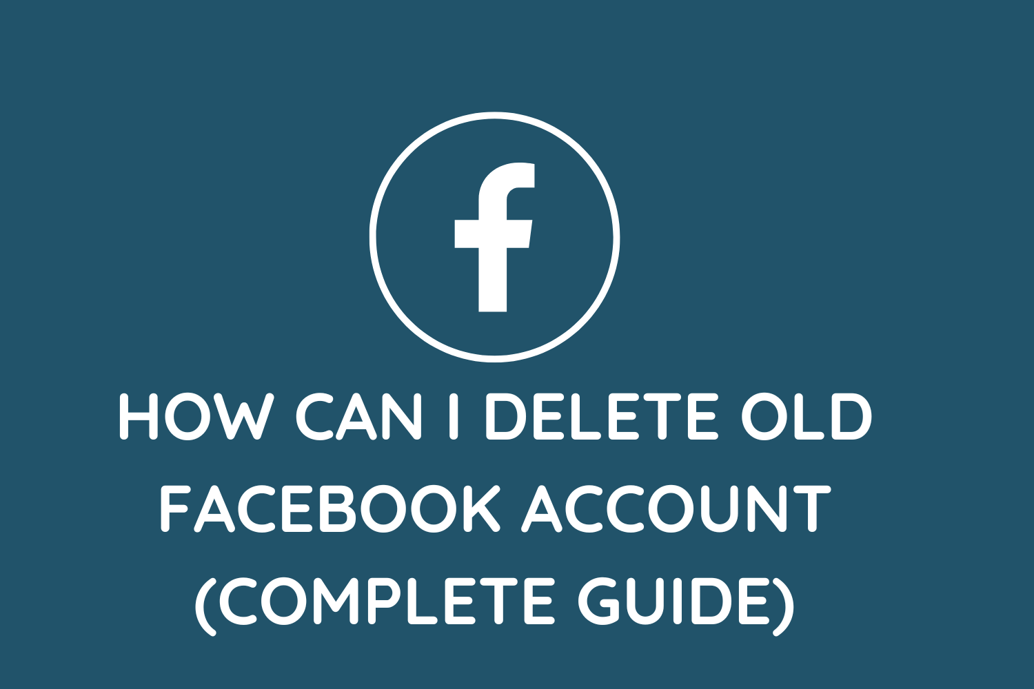 How Can I Delete Old Facebook Account (Complete Guide)